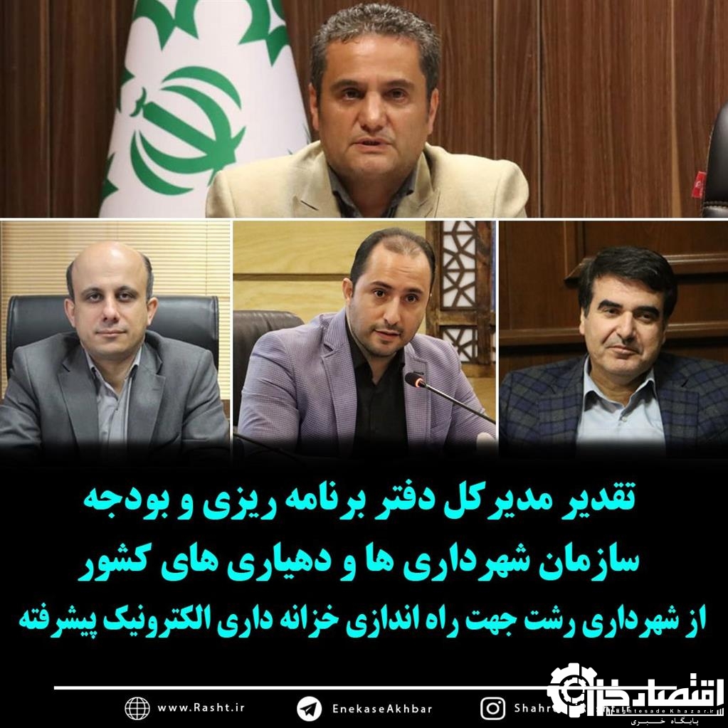 تقدیر مدیرکل دفتر برنامه ریزی و بودجه سازمان شهرداری ها و دهیاری های کشور از شهرداری رشت جهت راه اندازی خزانه داری الکترونیک پیشرفته